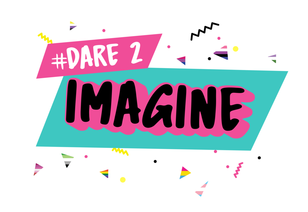 90s style image with a small pink box saying # Dare 2 overlaying a larger teal box that says Imagine in black text and pink shadows. Around the boxes are many triangles depicting various flags from queer, trans communities.