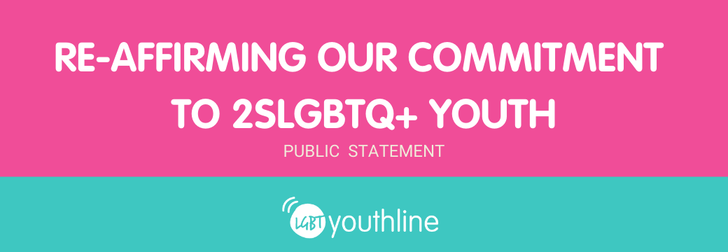 Pink background with the words, "Re-affirming our commitment to 2SLGBTQ+ Youth" and "Public Statement" in white. Below is a turquoise banner with LGBT YouthLine's logo.