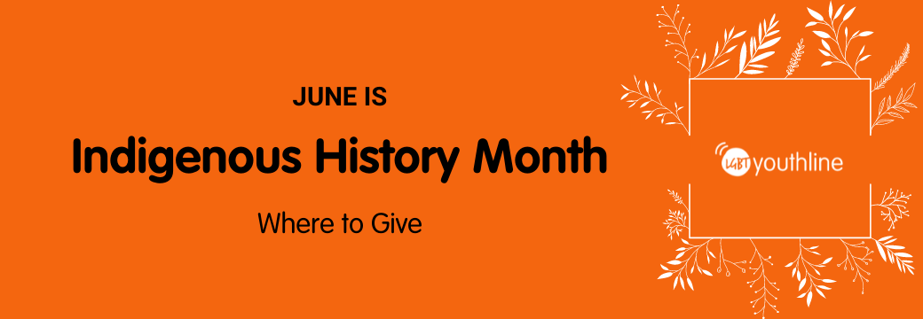 On top of an orange background, black text says that "June is Indigenous History Month: Where to Give." To the right is a white square outlined box that has different sized and shaped white outlines of branches, leaves, and twigs growing out of it. Inside the box, it has the LGBT Youthline logo in white.