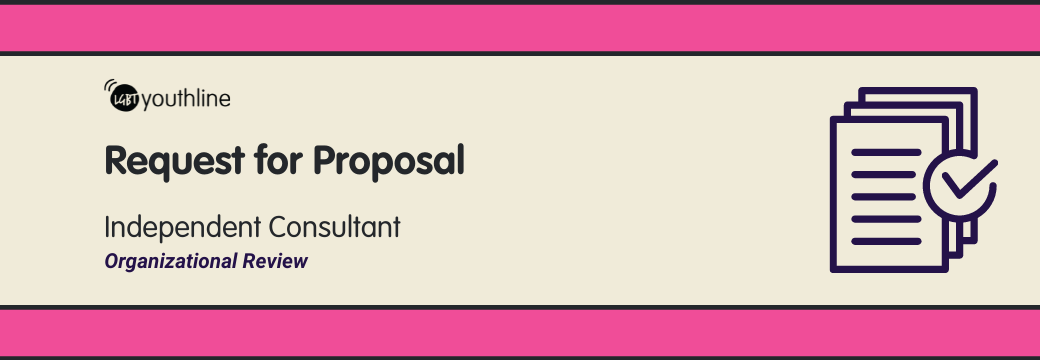 Beige background with a pink bar going across the top and bottom. LGBT YouthLine's logo is underneath the top bar. Underneath that, text reads, "Request for Proposal Independent Consultant Organizational Review" There is an illustration of a stack of papers with a check mark next to them in the bottom right corner of the image.