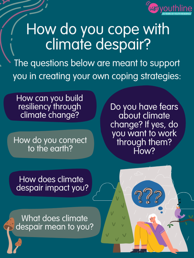 How do you cope with climate despair? The questions below are meant to support you in creating your own coping strategies: How can you build resiliency through climate change? How do you connect to the earth? How does climate despair impact you? What does climate despair mean to you? Do you have fears about climate change? If yes, do you want to work through them? How?